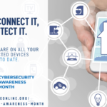 If you connect it, protect it. Keep software on all your connected devices up to date. Cybersecurity Awareness Month logo. Staysafeonline.org/cybersecurity-awareness-month