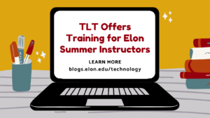 TLT offers training for Elon Summer Instructors, learn more, blogs.elon.edu/technology