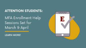 Attention Students: MFA Enrollment Help Sessions Set for March & April, Learn More